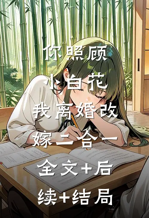 你照顾小白花，我离婚改嫁二合一:全文+后续+结局