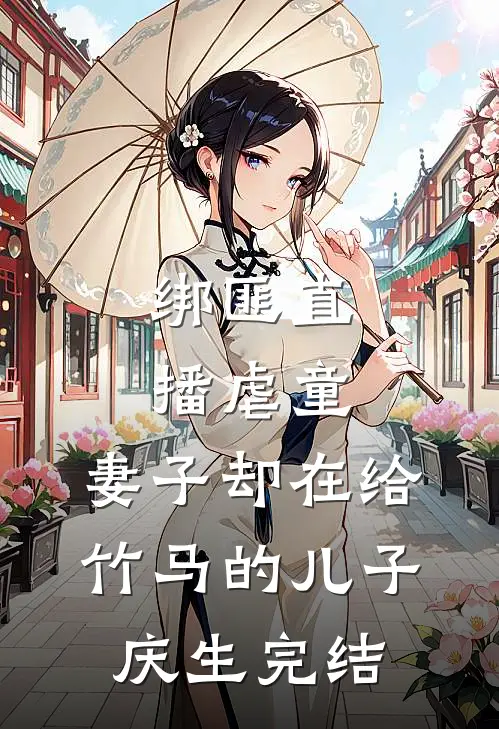 绑匪直播虐童，妻子却在给竹马的儿子庆生完结