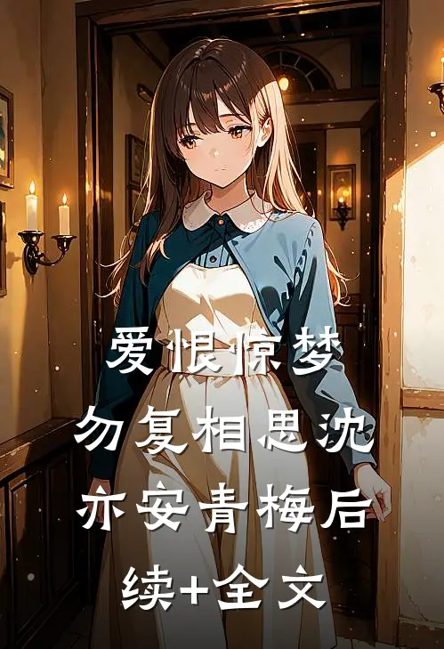 爱恨惊梦，勿复相思沈亦安青梅后续+全文