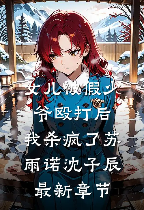 女儿被假少爷殴打后，我杀疯了苏雨诺沈子辰最新章节