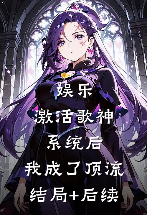娱乐：激活歌神系统后，我成了顶流结局+后续