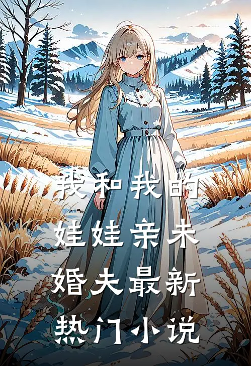 我和我的娃娃亲未婚夫最新热门小说