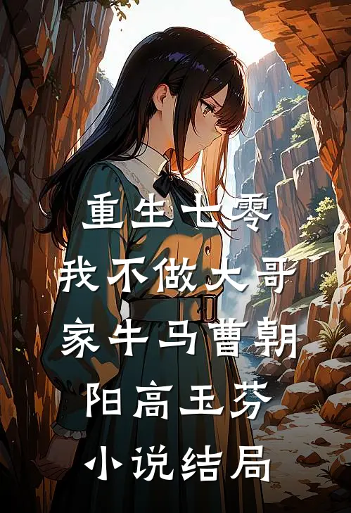 重生七零，我不做大哥家牛马曹朝阳高玉芬小说结局