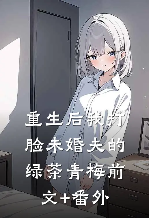 重生后我打脸未婚夫的绿茶青梅前文+番外