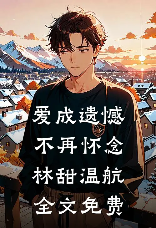 爱成遗憾，不再怀念林甜温航全文免费