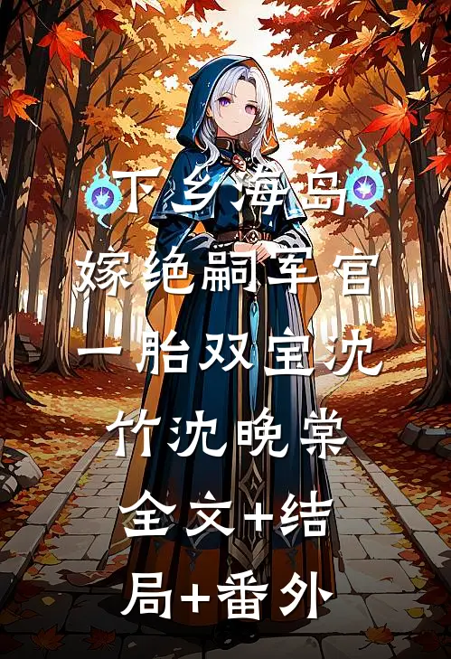 下乡海岛，嫁绝嗣军官一胎双宝沈竹沈晚棠全文+结局+番外