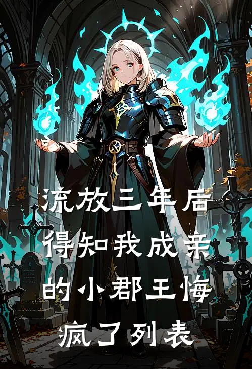 流放三年后，得知我成亲的小郡王悔疯了列表