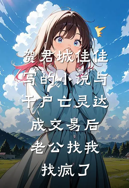 贺君城佳佳写的小说与干尸亡灵达成交易后，老公找我找疯了