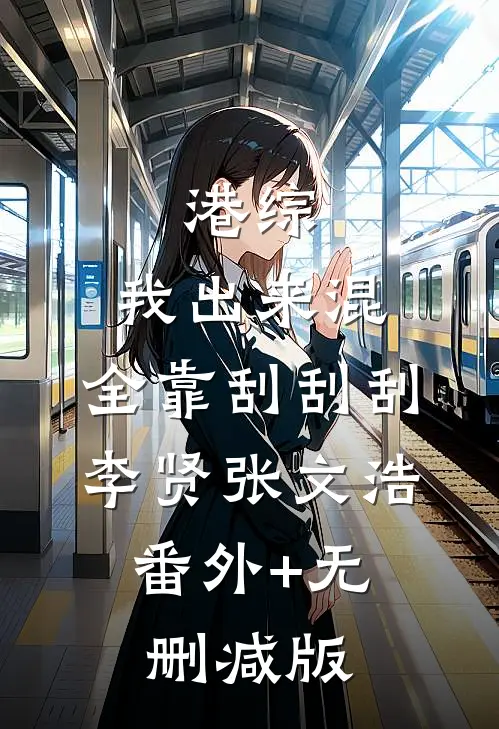 港综：我出来混，全靠刮刮刮李贤张文浩:番外+无删减版