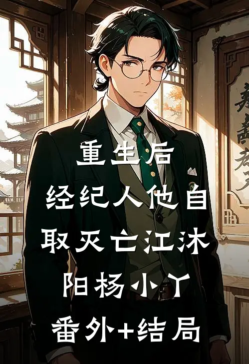 重生后，经纪人他自取灭亡江沐阳杨小丫:(番外)+(结局)
