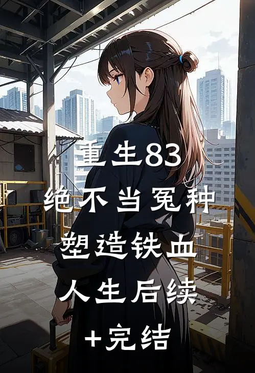 重生83：绝不当冤种，塑造铁血人生后续+完结