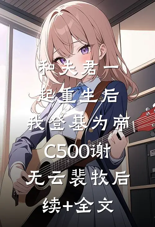 和夫君一起重生后，我登基为帝C500谢无云裴牧后续+全文