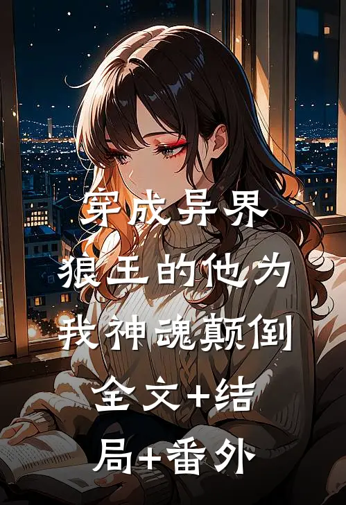 穿成异界，狼王的他为我神魂颠倒:全文+结局+番外