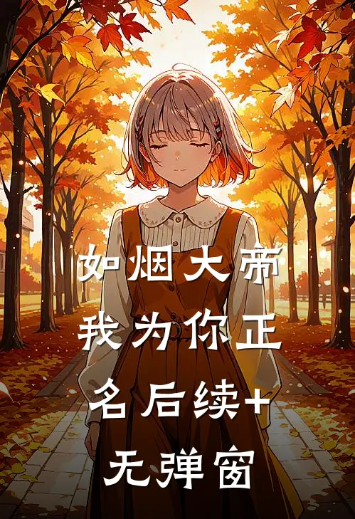 如烟大帝，我为你正名后续+无弹窗