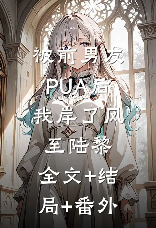 被前男友PUA后，我岸了凤至陆黎:全文+结局+番外