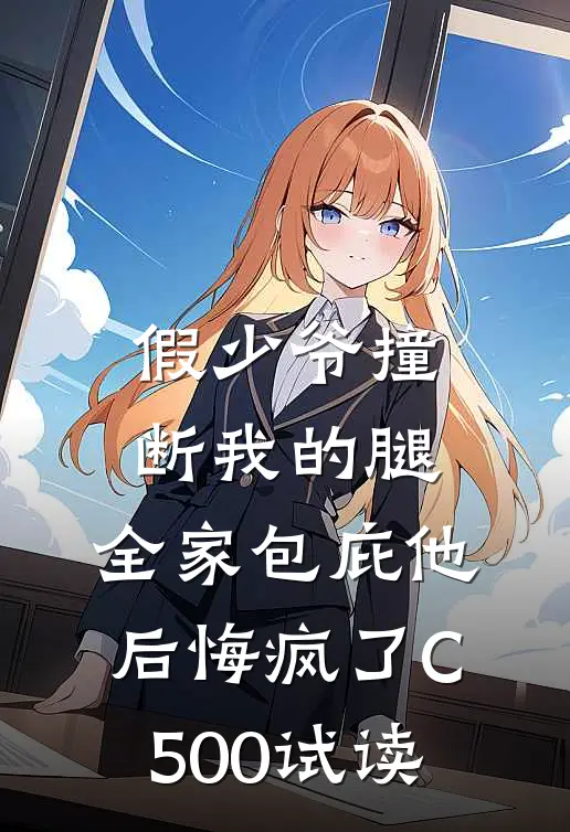 假少爷撞断我的腿，全家包庇他后悔疯了C500试读