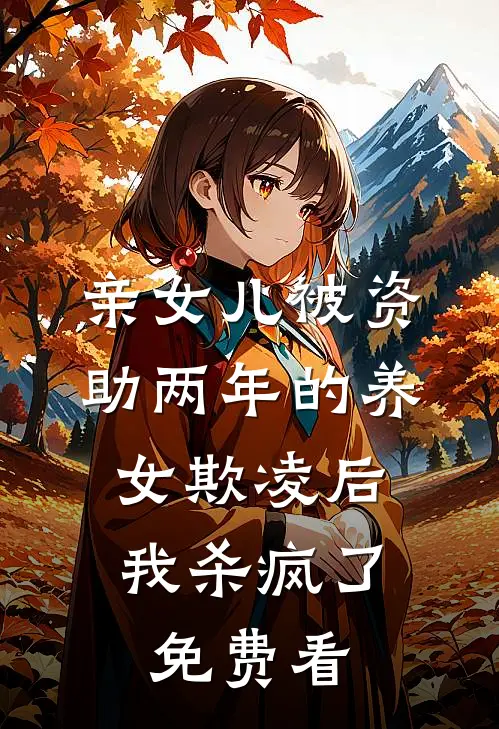 亲女儿被资助两年的养女欺凌后，我杀疯了免费看