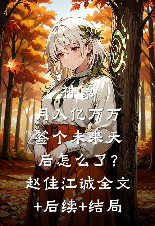 神豪：月入亿万万，签个未来天后怎么了？赵佳江诚:全文+后续+结局