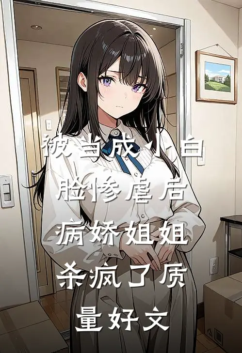 被当成小白脸惨虐后，病娇姐姐杀疯了质量好文