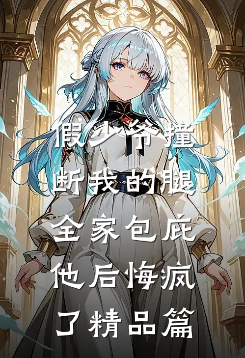 假少爷撞断我的腿，全家包庇他后悔疯了精品篇