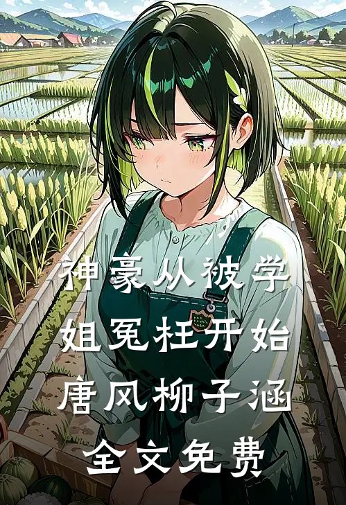 神豪从被学姐冤枉开始唐风柳子涵全文免费