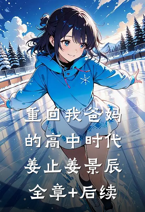 重回我爸妈的高中时代姜止姜景辰全章+后续