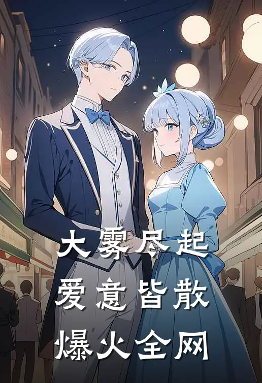 大雾尽起，爱意皆散爆火全网