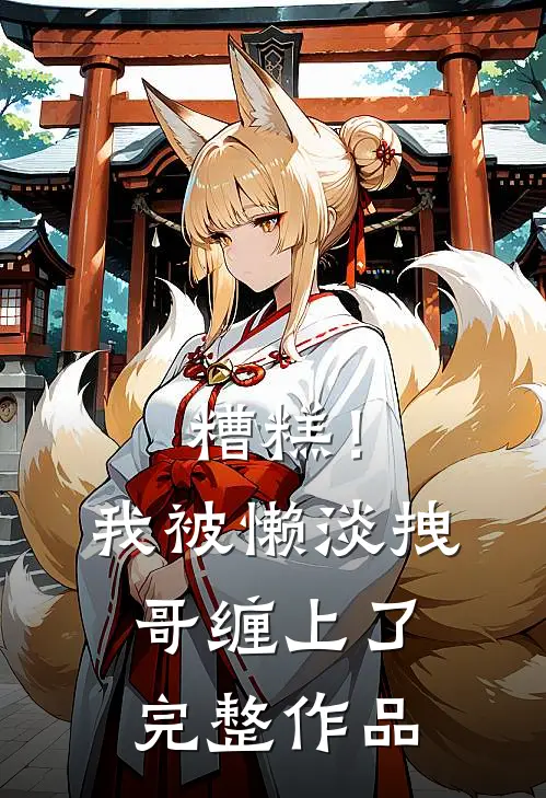 糟糕！我被懒淡拽哥缠上了完整作品