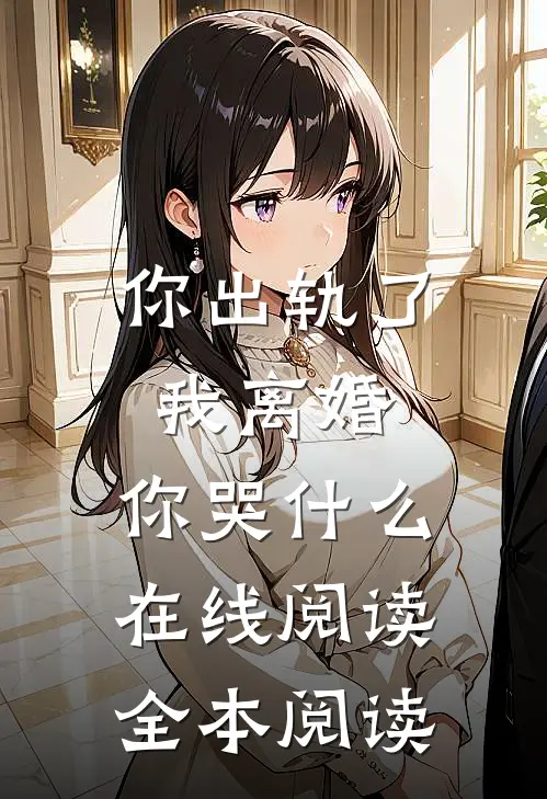 你出轨了，我离婚，你哭什么在线阅读全本阅读