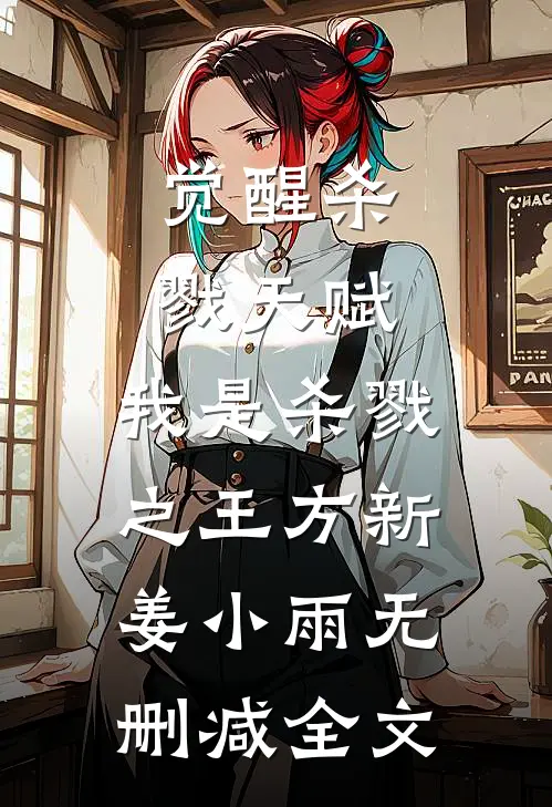 觉醒杀戮天赋，我是杀戮之王方新姜小雨无删减全文