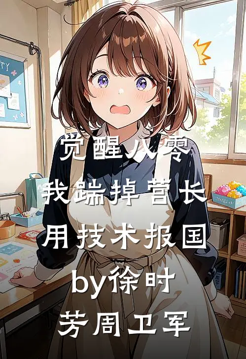 觉醒八零，我踹掉营长用技术报国by徐时芳周卫军