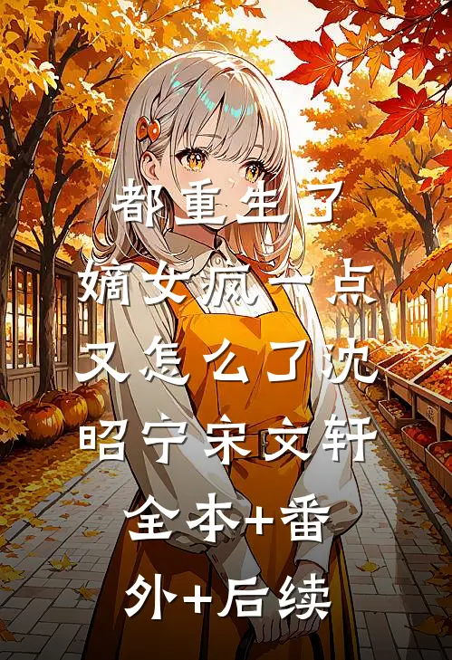 都重生了，嫡女疯一点又怎么了沈昭宁宋文轩全本+番外+后续
