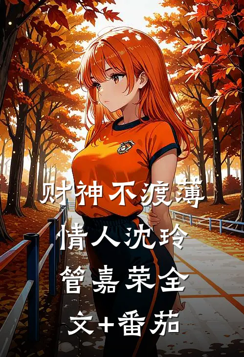 财神不渡薄情人沈玲管嘉荣全文+番茄