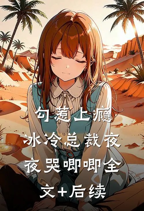 勾惹上瘾，冰冷总裁夜夜哭唧唧全文+后续