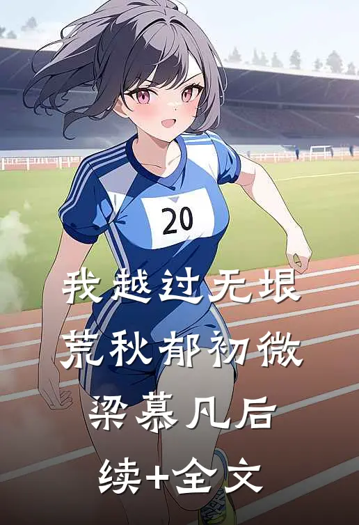 我越过无垠荒秋郁初微梁慕凡后续+全文