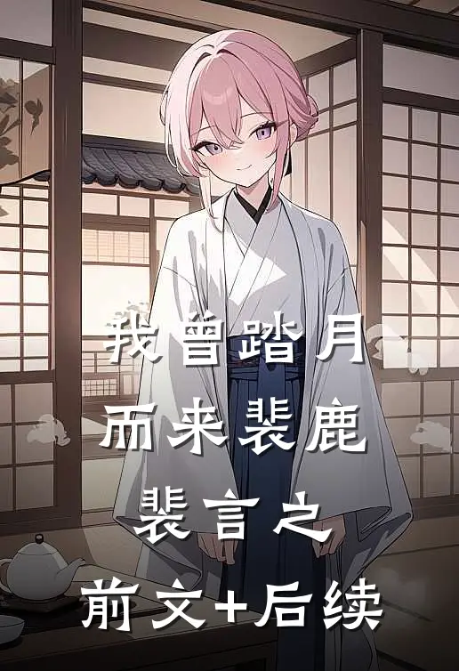 我曾踏月而来裴鹿裴言之:前文+后续