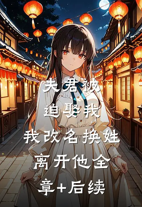 夫君被迫娶我，我改名换姓离开他全章+后续