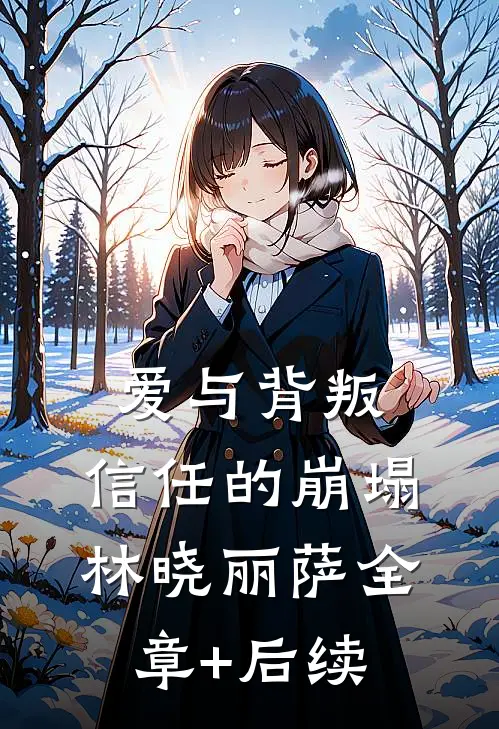 爱与背叛：信任的崩塌林晓丽萨全章+后续