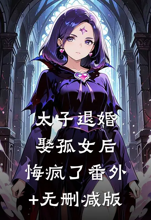 太子退婚娶孤女后，悔疯了番外+无删减版
