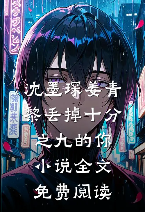 沈墨琛姜青黎丢掉十分之九的你小说全文免费阅读