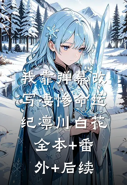 我靠弹幕改写凄惨命运纪凛川白花:全本+番外+后续