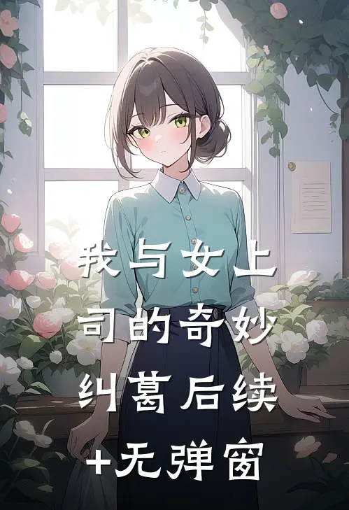 我与女上司的奇妙纠葛后续+无弹窗