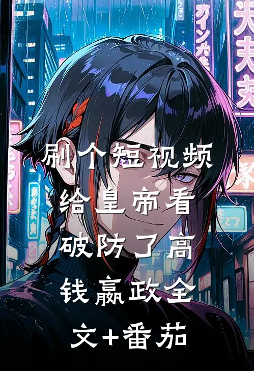刷个短视频，给皇帝看破防了高钱嬴政全文+番茄