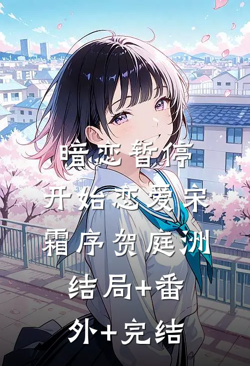 暗恋暂停，开始恋爱宋霜序贺庭洲结局+番外+完结