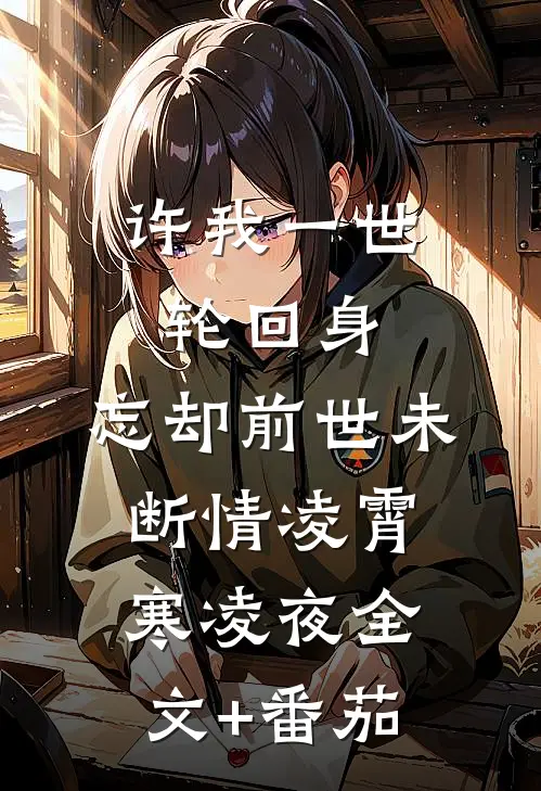 许我一世轮回身，忘却前世未断情凌霄寒凌夜全文+番茄