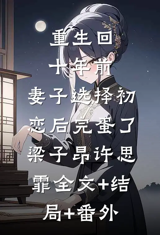 重生回十年前，妻子选择初恋后完蛋了梁子昂许思霏全文+结局+番外