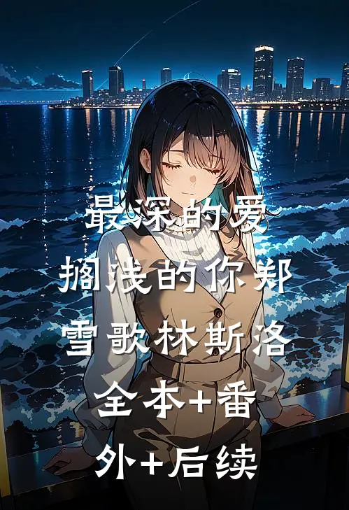 最深的爱，搁浅的你郑雪歌林斯洛:全本+番外+后续