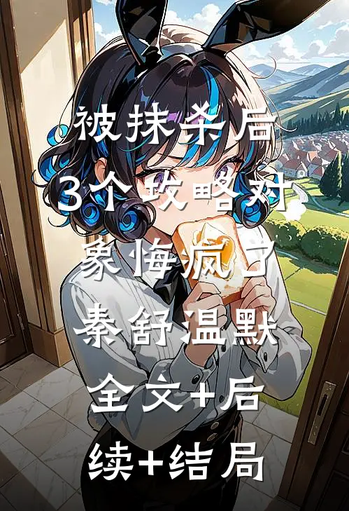 被抹杀后，3个攻略对象悔疯了秦舒温默全文+后续+结局