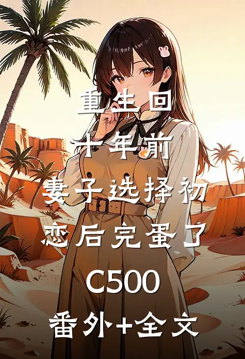重生回十年前，妻子选择初恋后完蛋了C500:(番外)+(全文)