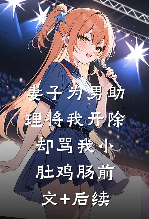妻子为男助理将我开除，却骂我小肚鸡肠前文+后续